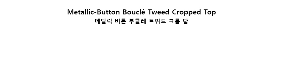 ﻿
Metallic-Button Bouclé Tweed Cropped Top메탈릭 버튼 부클레 트위드 크롭 탑
